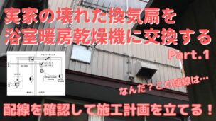 換気扇を浴室暖房乾燥機にDIY交換－ケーブル配線の確認と施工計画